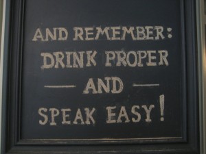 And remember drink proper and speak easy, bold lettering written on chalkboard